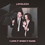 Loveless - I Love It When It Rains