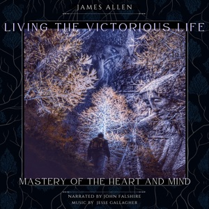 Living the Victorious Life: Mastery of the Heart and Mind: Self-Realization of Higher Nature