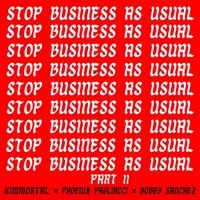 Stop Business As Usual (feat. Phoenix Pagliacci & Bobby Sanchez) [Part 2] - Single - Kimmortal