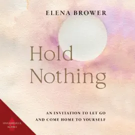 Hold Nothing: An Invitation to Let Go and Come Home to Yourself (Unabridged)