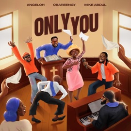 Only You Angeloh, Oba Reengy & Mike Abdul