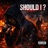Should I ? (feat. AyEckoTurnItUp)