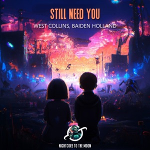 Still Need You (feat. West Collins & Baiden Holland) [Nightcore]