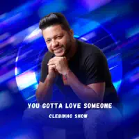You Gotta Love Someone — CLEBINHO SHOW