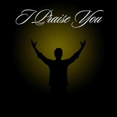 I Praise You (feat. Josiah Tha Great) - Single