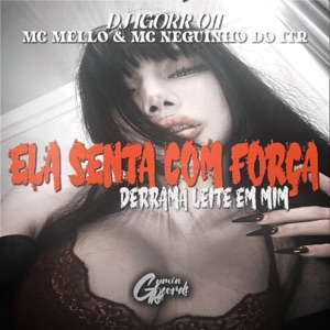 Ela Senta Com Força Vs Derrama Leite em Mim (feat. MC MELLO & Mc Neguinho do ITR)