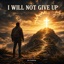 I Will Not Give Up