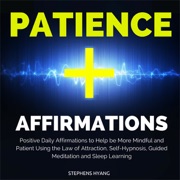 Patience Affirmations: Positive Daily Affirmations to Help Be More Mindful and Patient Using the Law of Attraction, Self-Hypnosis, Guided Meditation and Sleep Learning - Stephens Hyang