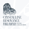 Crystalline Resonance - FINAL FANTASY Piano Collection - Square Enix Music