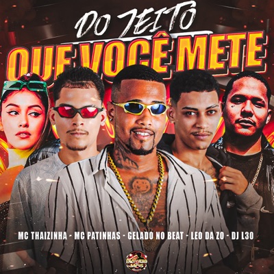 Gelado No Beat, Leo Da Zo & Mc Patinhas - Do Jeito Que Você Mete (feat. Mc Thaizinha & DJ L30)