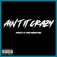 Ain't It Crazy - Single - Mikey G Tha Monstah