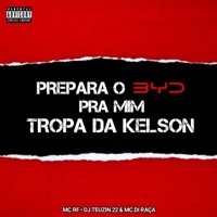 PREPARA O BYD PRA MIM, TROPA DA KELSON - Single - DJ TEUZIN 22, Mc Rf & Mc Di Raça