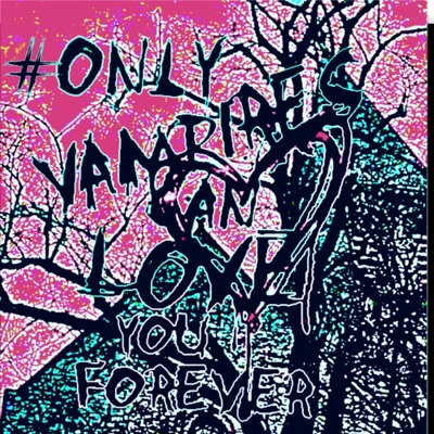 #OnlyVampiresCanLoveYouForever (feat. W!LLGETTABAG!) - Single