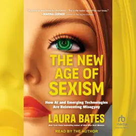 The New Age of Sexism : How AI and Emerging Technologies Are Reinventing Misogyny