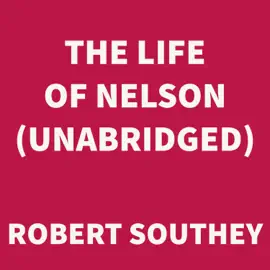 The Life of Nelson (UNABRIDGED)