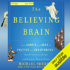 The Believing Brain: From Ghosts and Gods to Politics and Conspiracies - How We Construct Beliefs and Reinforce Them as Truths (Unabridged) - Michael Shermer