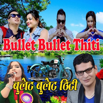 Bullet Bullet Thiti (feat. Bijaya Thapa, Manjita Kc, Rajan Bhujel & Reshmi Bishwokarma) - Single