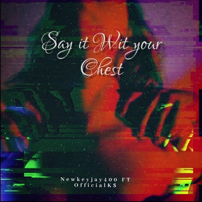 Say it with your chest (feat. Newkeyjay400) - Single