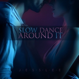 Slow Dance Around It Jesslee