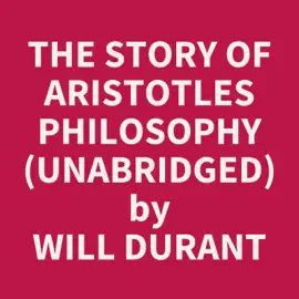 The Story of Aristotles Philosophy (Unabridged)
