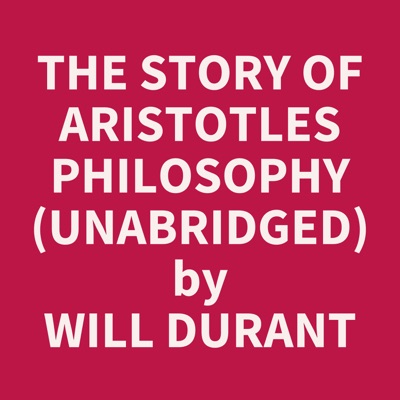 The Story of Aristotles Philosophy (Unabridged)