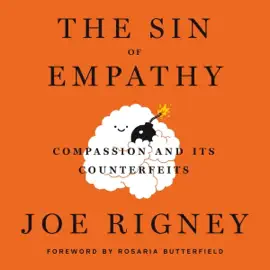 The Sin of Empathy: Compassion and Its Counterfeits (Unabridged)