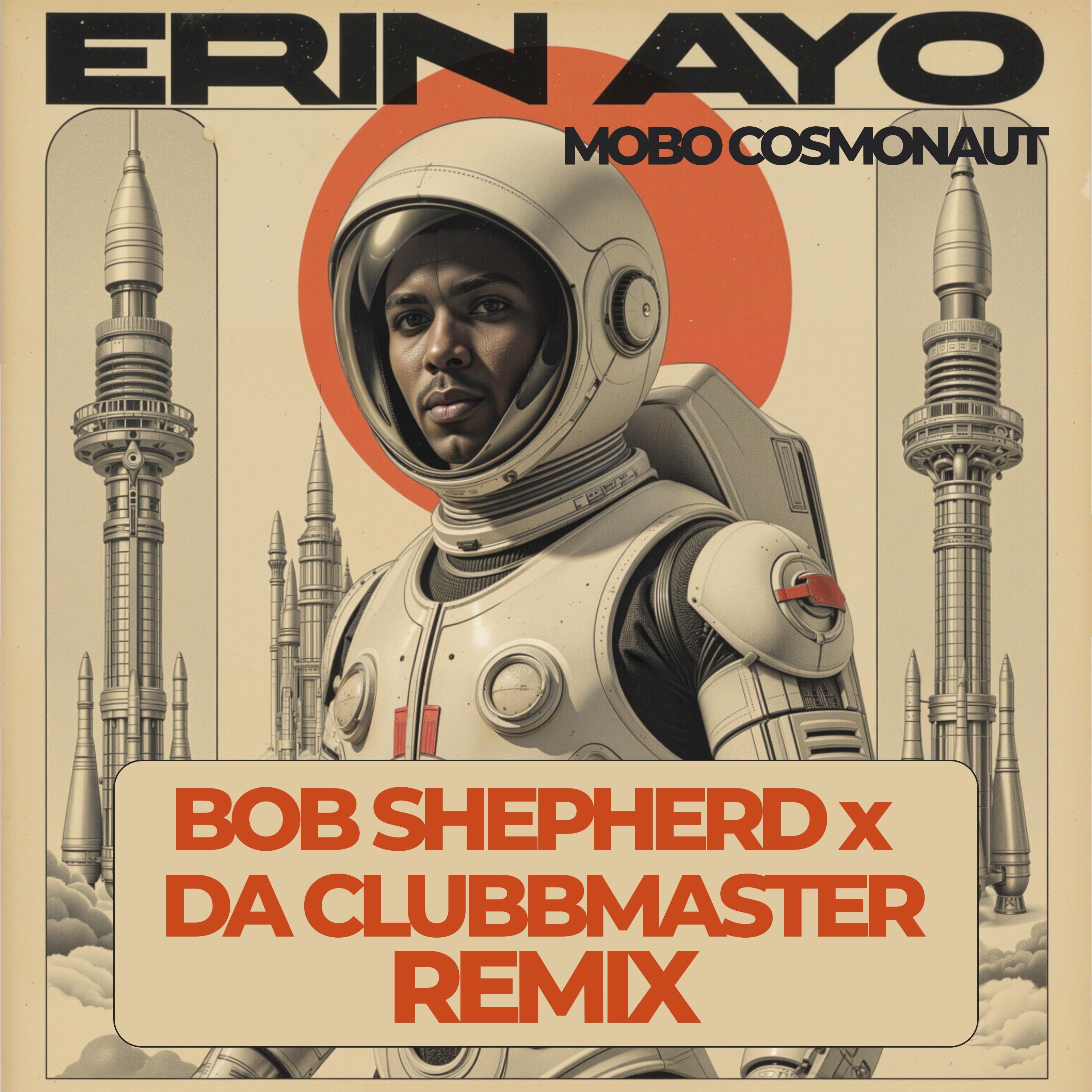 Erin Ayo - Mobo Cosmonaut Remix (Bob Shepherd x Da Clubbmaster Remix)