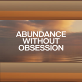 Abundance Without Obsession