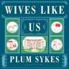 Wives Like Us - Plum Sykes