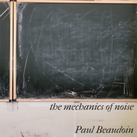 The Mechanics of Noise - Paul Beaudoin