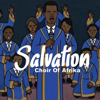 Salvation - Choir Of Afrika new Song