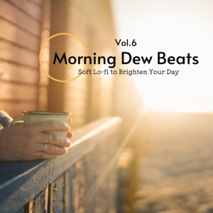 Morning Dew Beats: Soft Lo-fi to Brighten Your Day Vol.6