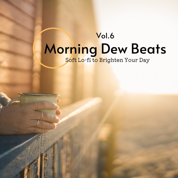 Morning Dew Beats: Soft Lo-fi to Brighten Your Day Vol.6