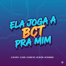 ELA JOGA A BCT PRA MIM (feat. Mc Mr. Bim & Mc Manhoso) Dj Hb Smith, DJ HIGOR, DJ DANIKE & MC MAGRINHO