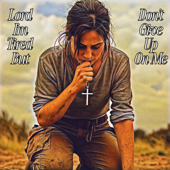 Lord I'm Tired but Don't Give up on Me