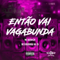 ENTÃO VAI VAGABUNDA - Single - Mc Danflin & DJ LUKINHAS DA Z.S