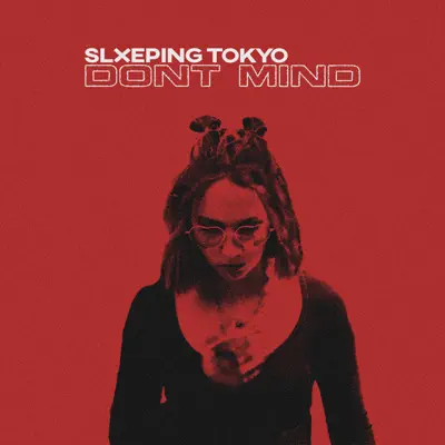 Listen to Don't Mind - Single by SLXEPING TOKYO
