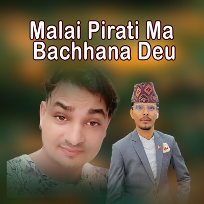 Malai Pirati Ma Bachhana Deu (feat. Deepak Dhungana) - Single