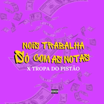 Nois Trabalha Só Com as Notas X Tropa do Pistão - Single