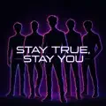 Stay True, Stay You