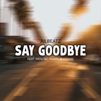 Say Goodbye (feat. Happy Blessing & Papa Mc) - Single - AILBEATZ