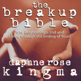 The Breakup Bible: Why Relationships End and Living Through the Ending of Yours