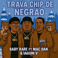 Trava Chip De Negrão (feat. Iaguin, Mac Dan & Prod Gponto) - Single - baby rare