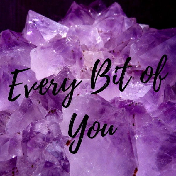 Every Bit of You