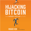 Hijacking Bitcoin: The Hidden History of BTC - Roger Ver