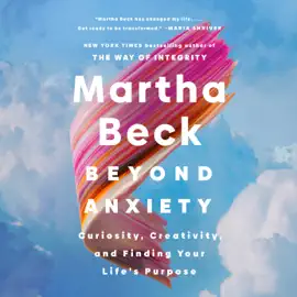 Beyond Anxiety: Curiosity, Creativity, and Finding Your Life's Purpose (Unabridged)