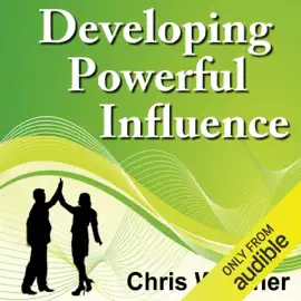 Developing Powerful Influence: Create Powerful Character Traits and Master Your Skills in 30-Minutes
