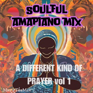 Soulful Amapiano Mix: A Different Kind Of Prayer, Vol. 1 (DJ Mix)