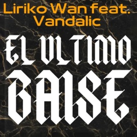 El Ultimo Baise (feat. Vandalic) Liriko Wan