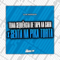 Toma Sequência de Tapa na cara x Senta na Pika Torta - Single - DJ RC SUCESSADA, Só Hits Records & MC Galáxia